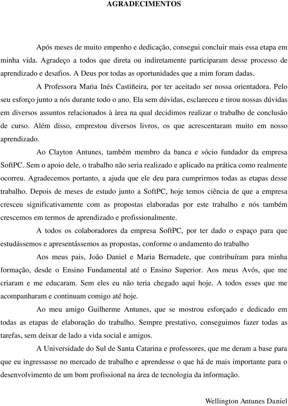 A Professora Maria Inés Castiñeira, por ter aceitado ser nossa orientadora. Pelo seu esforço junto a nós durante todo o ano.