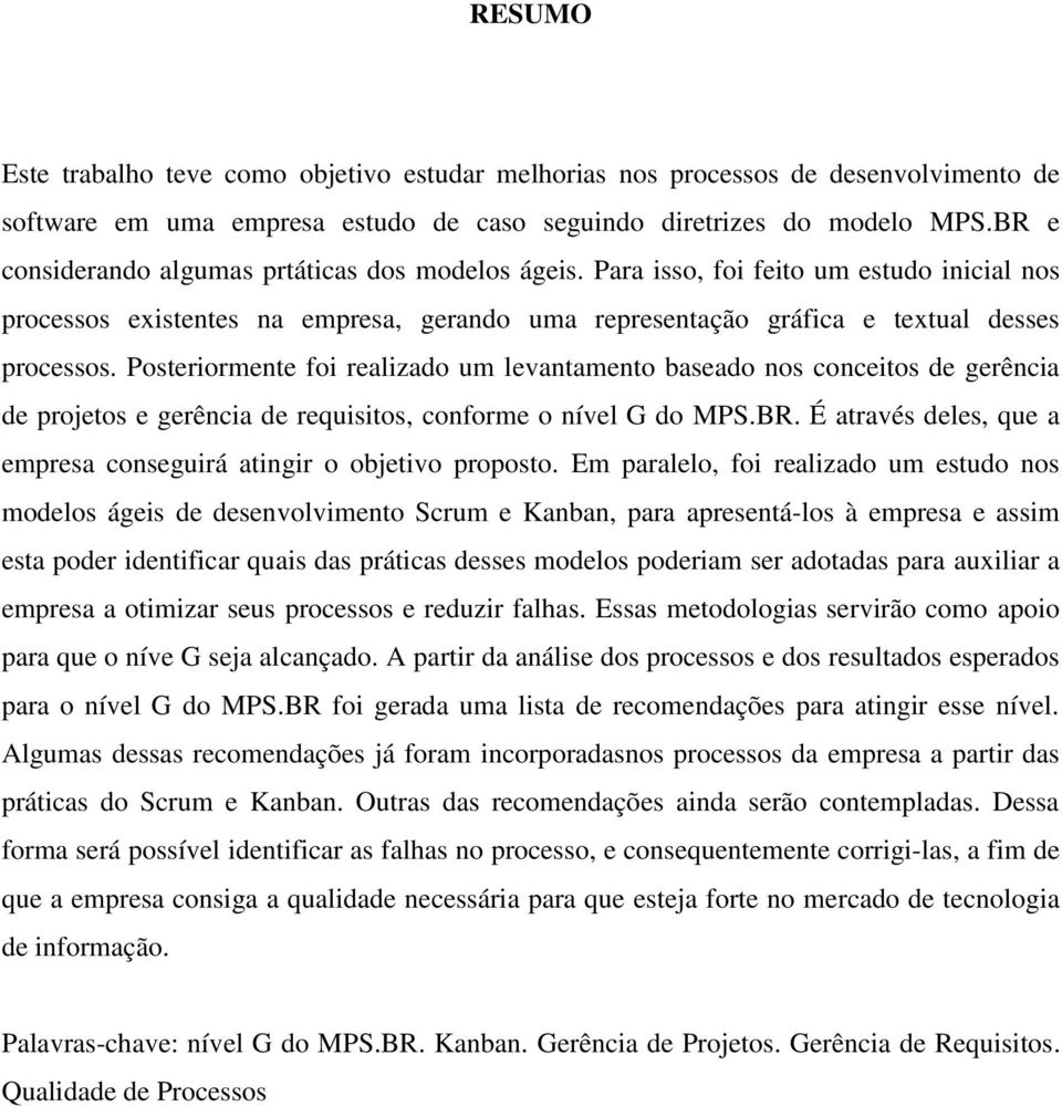 Posteriormente foi realizado um levantamento baseado nos conceitos de gerência de projetos e gerência de requisitos, conforme o nível G do MPS.BR.