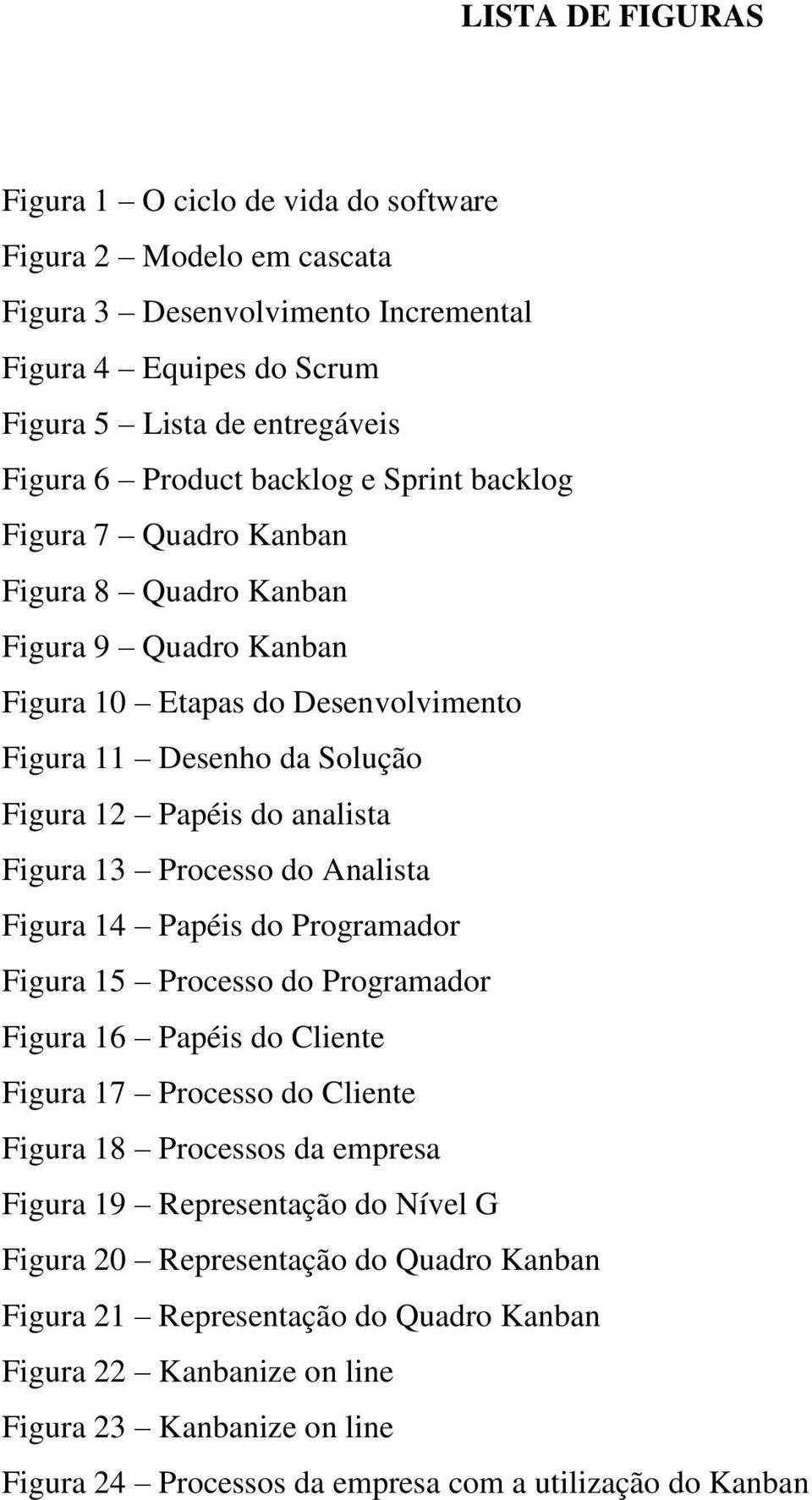 do Analista Figura 14 Papéis do Programador Figura 15 Processo do Programador Figura 16 Papéis do Cliente Figura 17 Processo do Cliente Figura 18 Processos da empresa Figura 19 Representação do