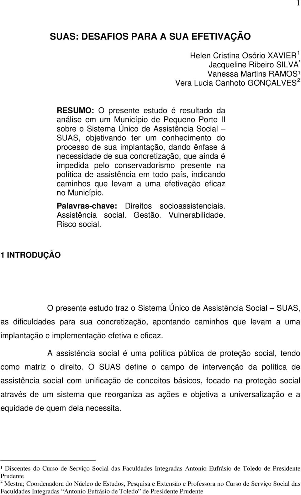 que ainda é impedida pelo conservadorismo presente na política de assistência em todo país, indicando caminhos que levam a uma efetivação eficaz no Município.