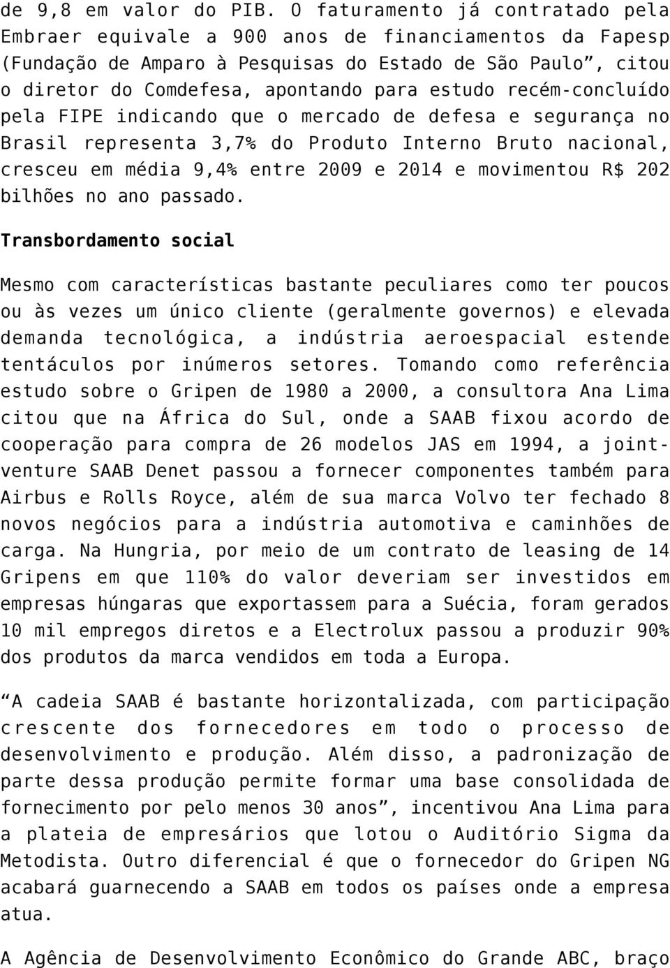 recém-concluído pela FIPE indicando que o mercado de defesa e segurança no Brasil representa 3,7% do Produto Interno Bruto nacional, cresceu em média 9,4% entre 2009 e 2014 e movimentou R$ 202