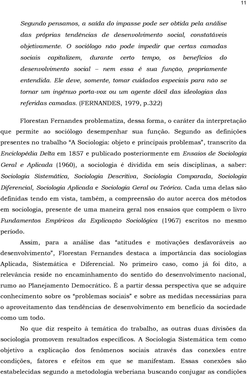 Ele deve, somente, tomar cuidados especiais para não se tornar um ingênuo porta-voz ou um agente dócil das ideologias das referidas camadas. (FERNANDES, 1979, p.