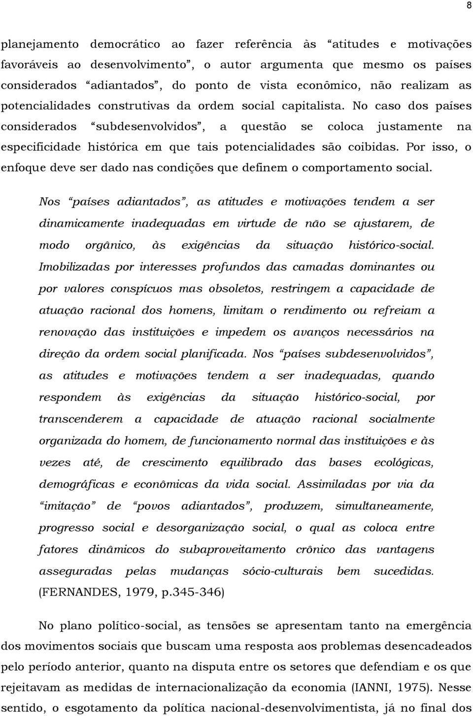 No caso dos países considerados subdesenvolvidos, a questão se coloca justamente na especificidade histórica em que tais potencialidades são coibidas.