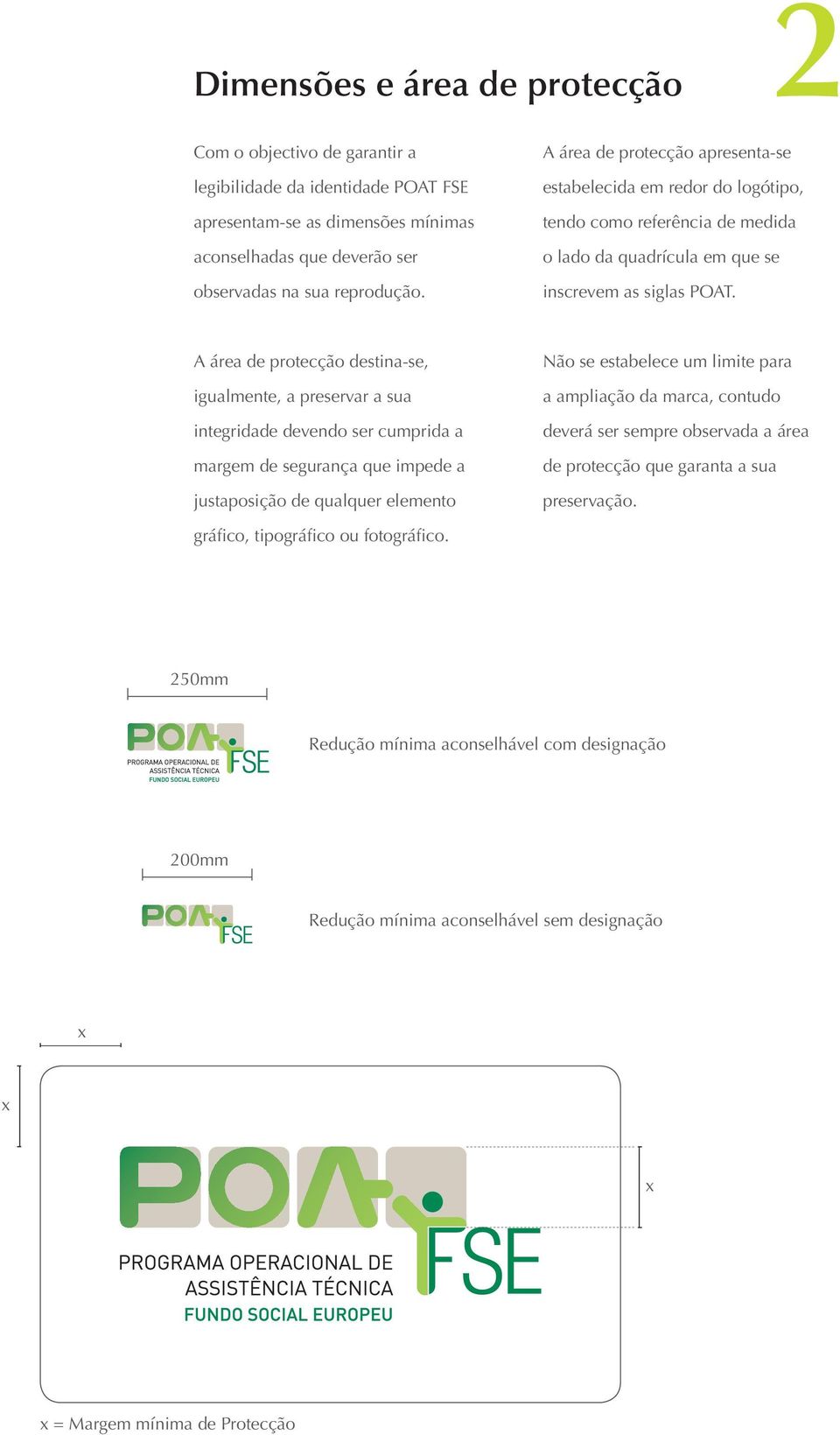 A área de protecção destina-se, igualmente, a preservar a sua integridade devendo ser cumprida a margem de segurança que impede a justaposição de qualquer elemento Não se estabelece um limite para a