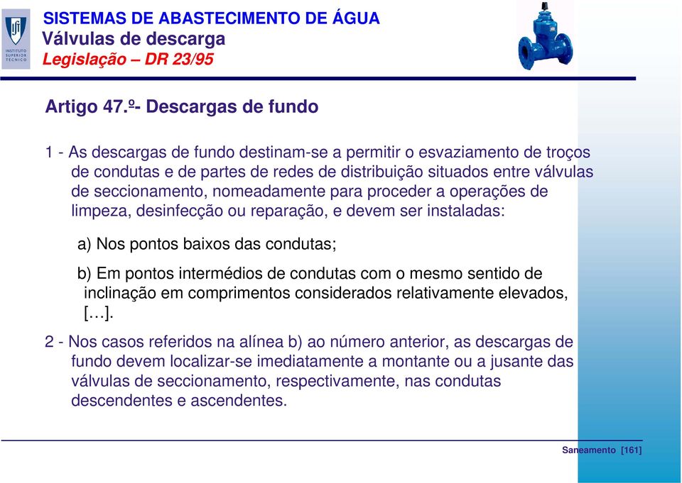 seccionamento, nomeadamente para proceder a operações de limpeza, desinfecção ou reparação, e devem ser instaladas: a) Nos pontos baixos das condutas; b) Em pontos intermédios de