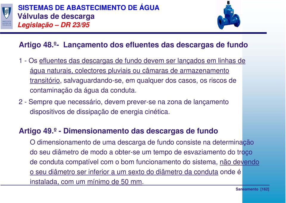 salvaguardando-se, em qualquer dos casos, os riscos de contaminação da água da conduta. 2 - Sempre que necessário, devem prever-se na zona de lançamento dispositivos de dissipação de energia cinética.