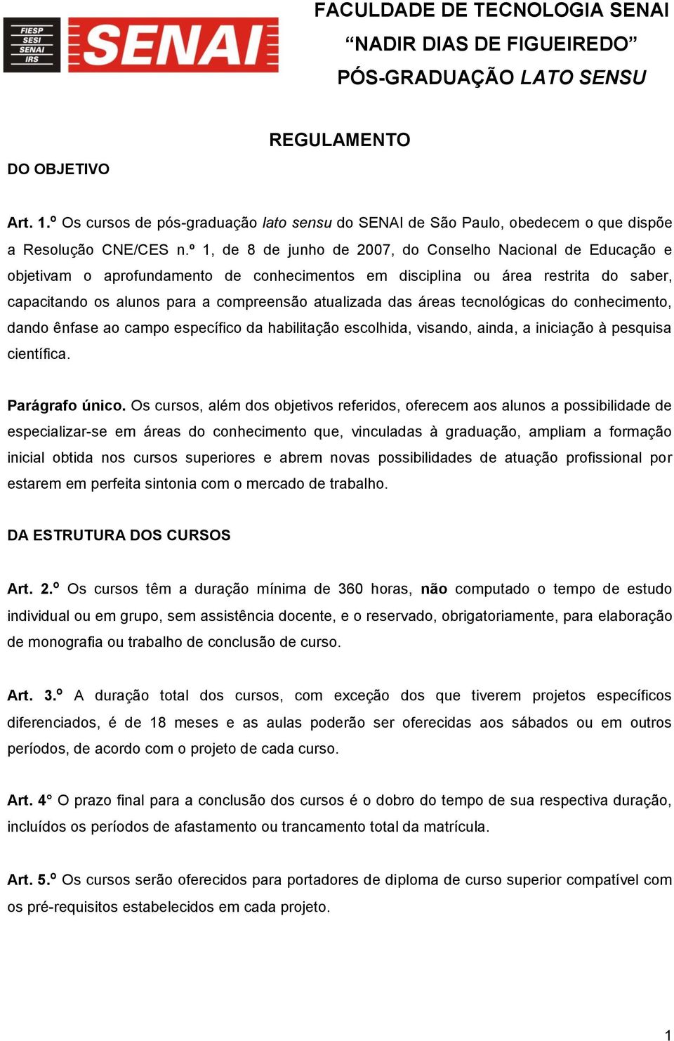 das áreas tecnológicas do conhecimento, dando ênfase ao campo específico da habilitação escolhida, visando, ainda, a iniciação à pesquisa científica. Parágrafo único.