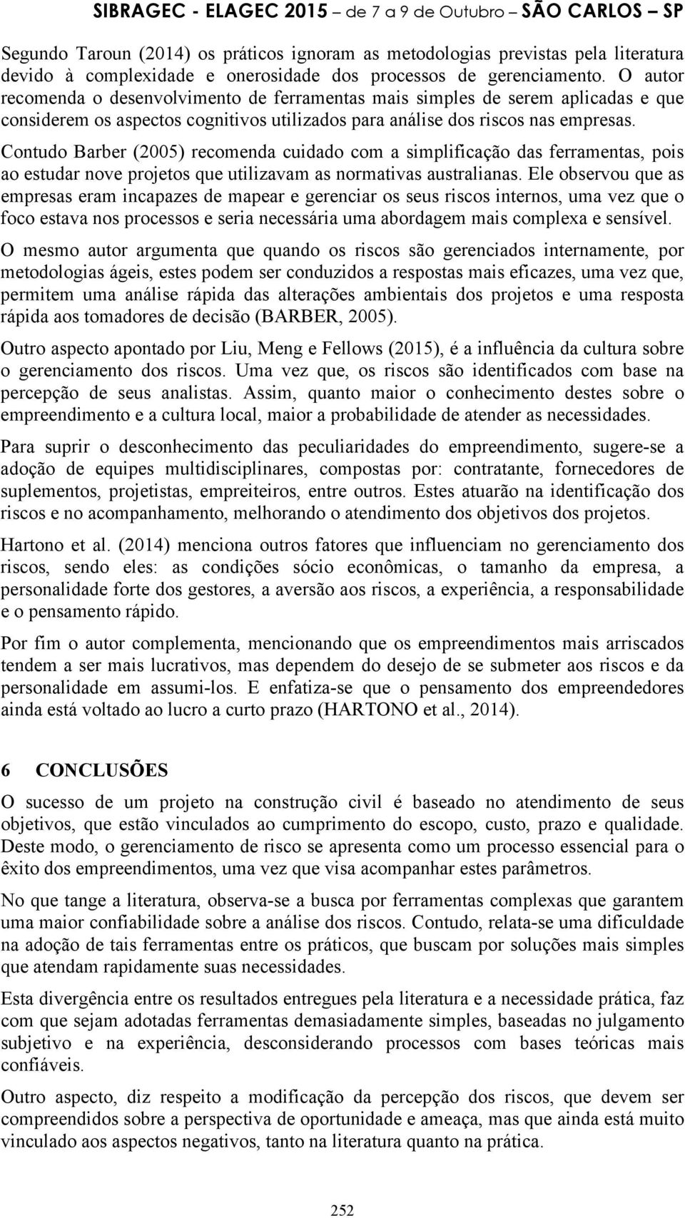 Contudo Barber (2005) recomenda cuidado com a simplificação das ferramentas, pois ao estudar nove projetos que utilizavam as normativas australianas.