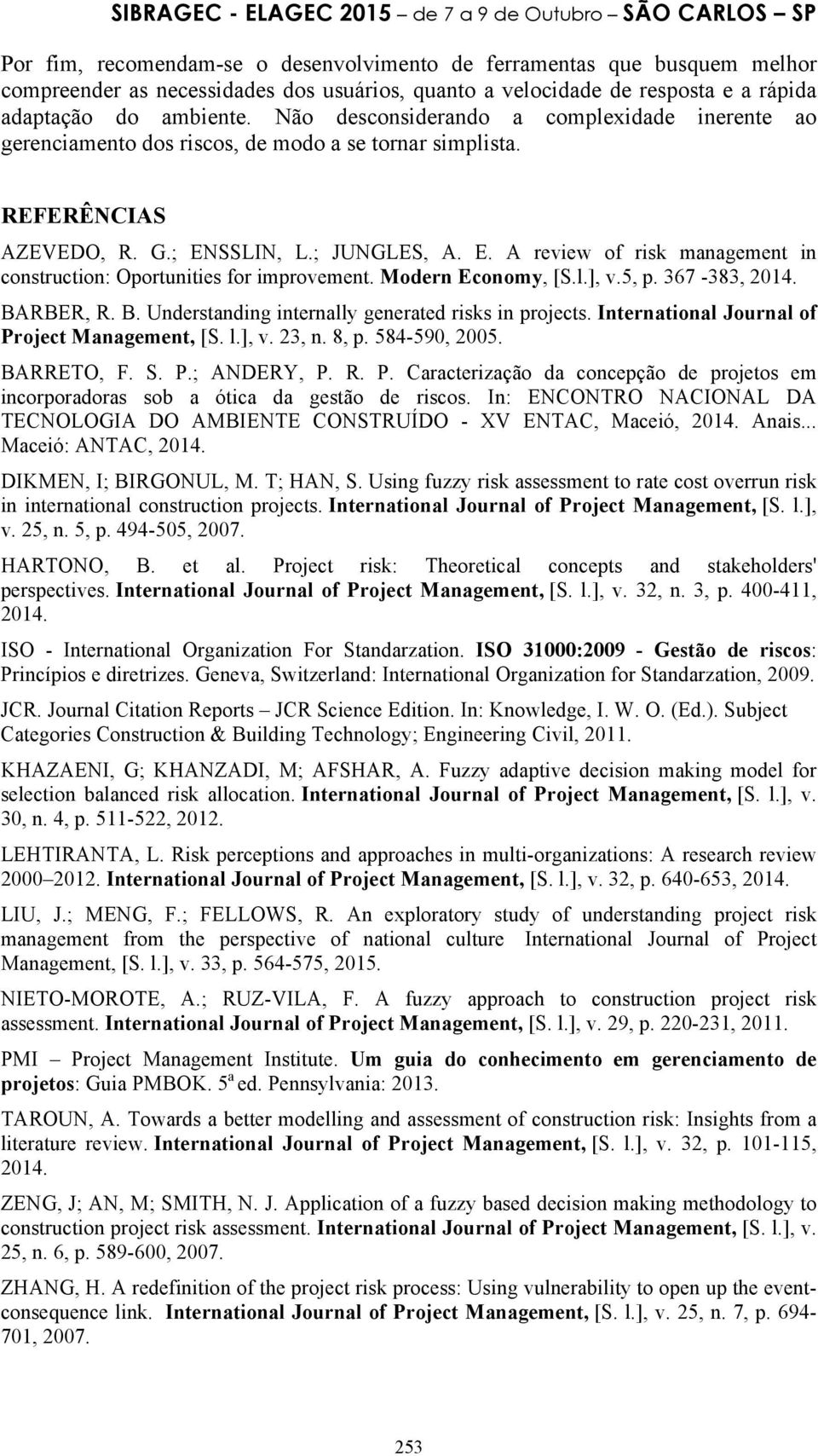 SSLIN, L.; JUNGLES, A. E. A review of risk management in construction: Oportunities for improvement. Modern Economy, [S.l.], v.5, p. 367-383, 2014. BA