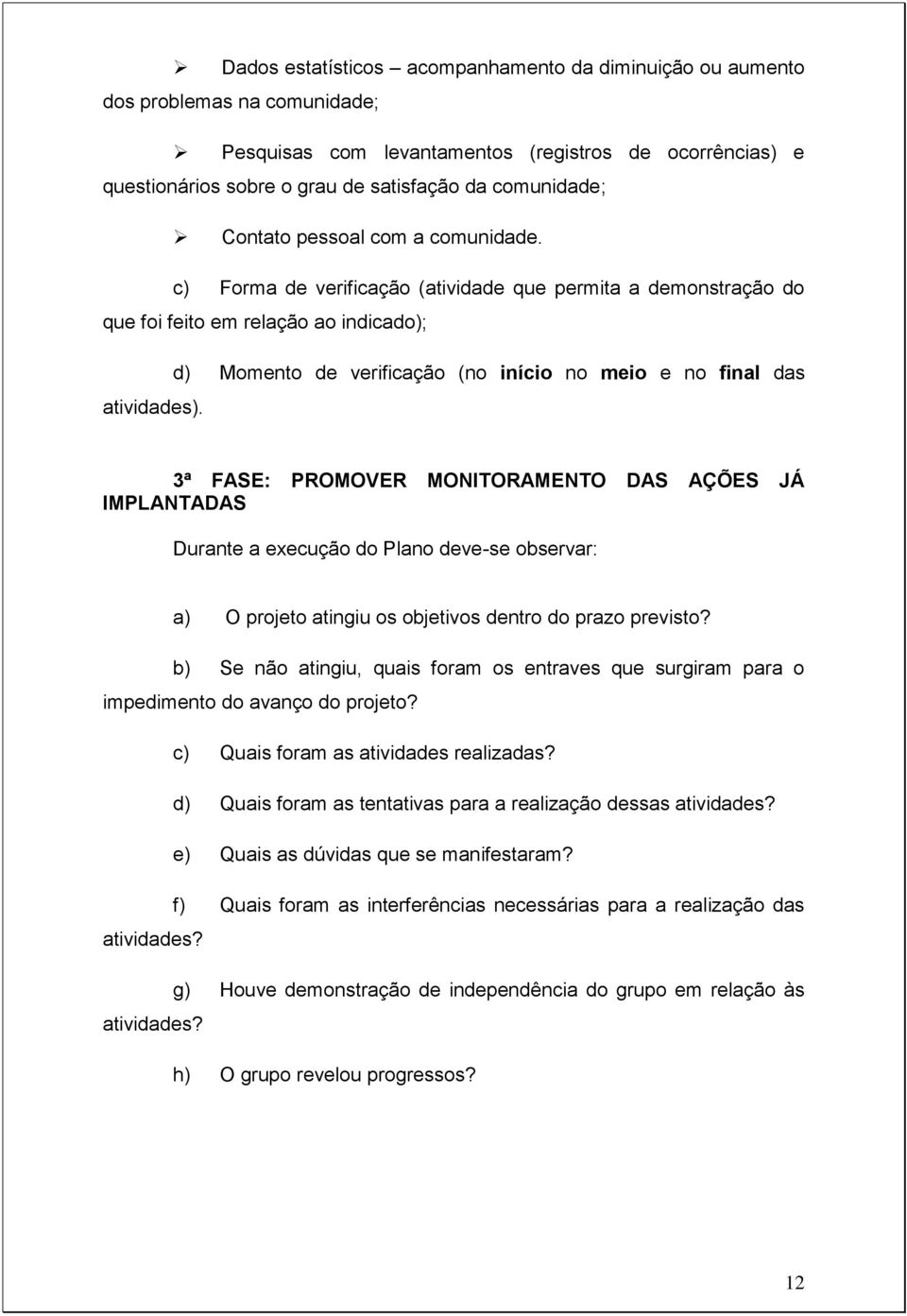 c) Forma de verificação (atividade que permita a demonstração do que foi feito em relação ao indicado); d) Momento de verificação (no início no meio e no final das atividades).