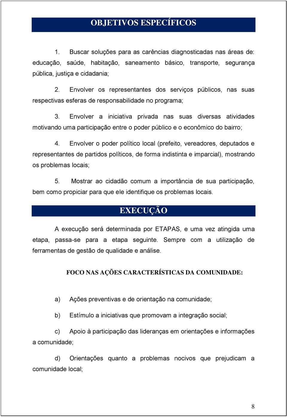 Envolver a iniciativa privada nas suas diversas atividades motivando uma participação entre o poder público e o econômico do bairro; 4.