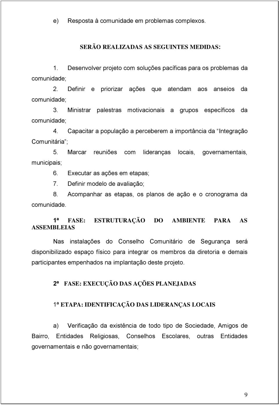 Capacitar a população a perceberem a importância da Integração 5. Marcar reuniões com lideranças locais, governamentais, 6. Executar as ações em etapas; 7. Definir modelo de avaliação; 8.