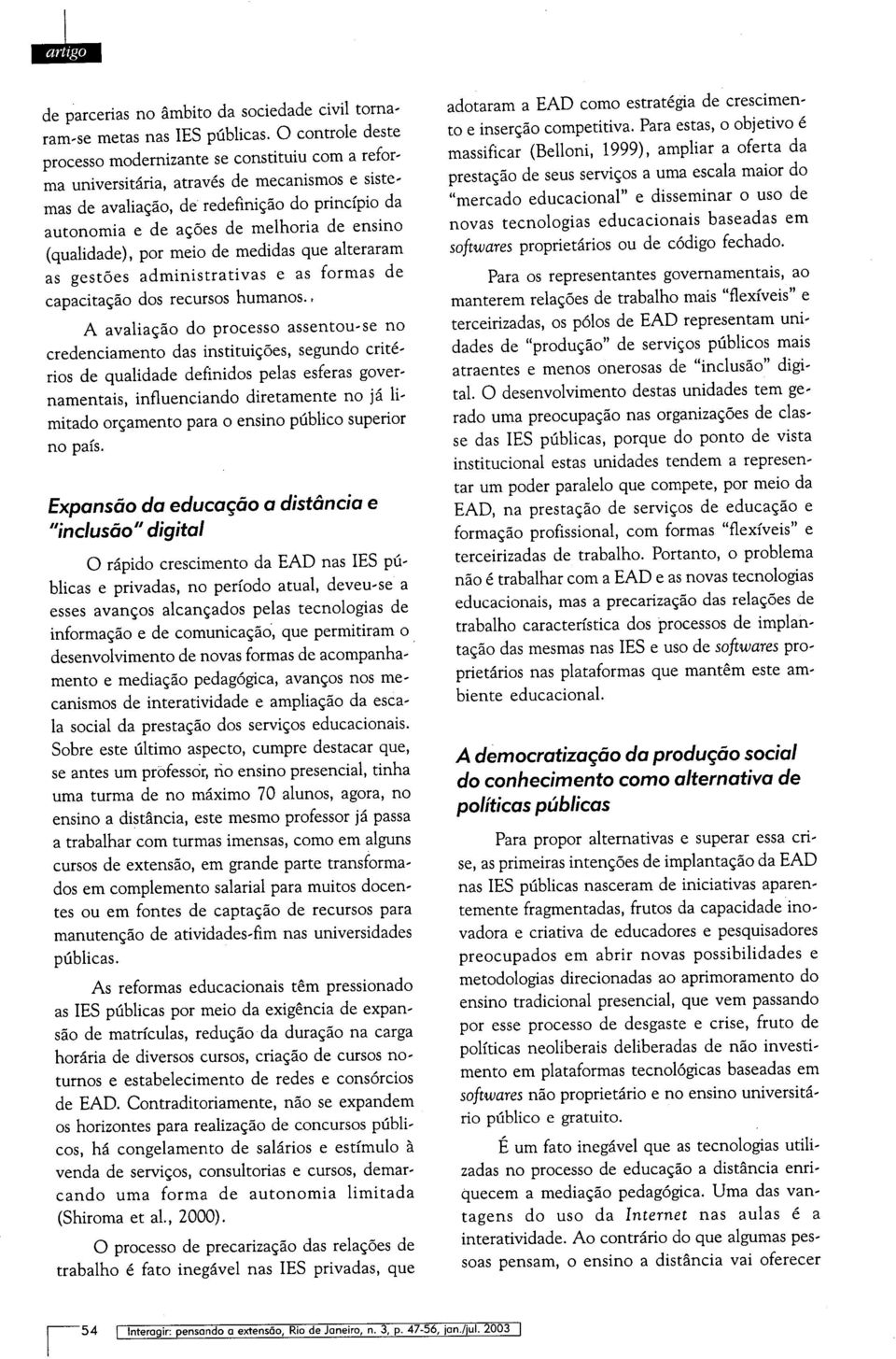 ensino (qualidade), por meio de medidas que alteraram as gestões administrativas e as formas de capacitação dos recursos humanos.