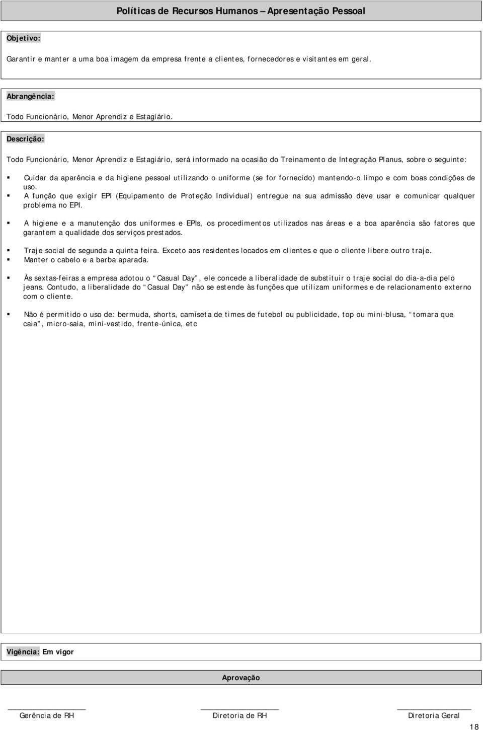 fornecido) mantendo-o limpo e com boas condições de uso. A função que exigir EPI (Equipamento de Proteção Individual) entregue na sua admissão deve usar e comunicar qualquer problema no EPI.