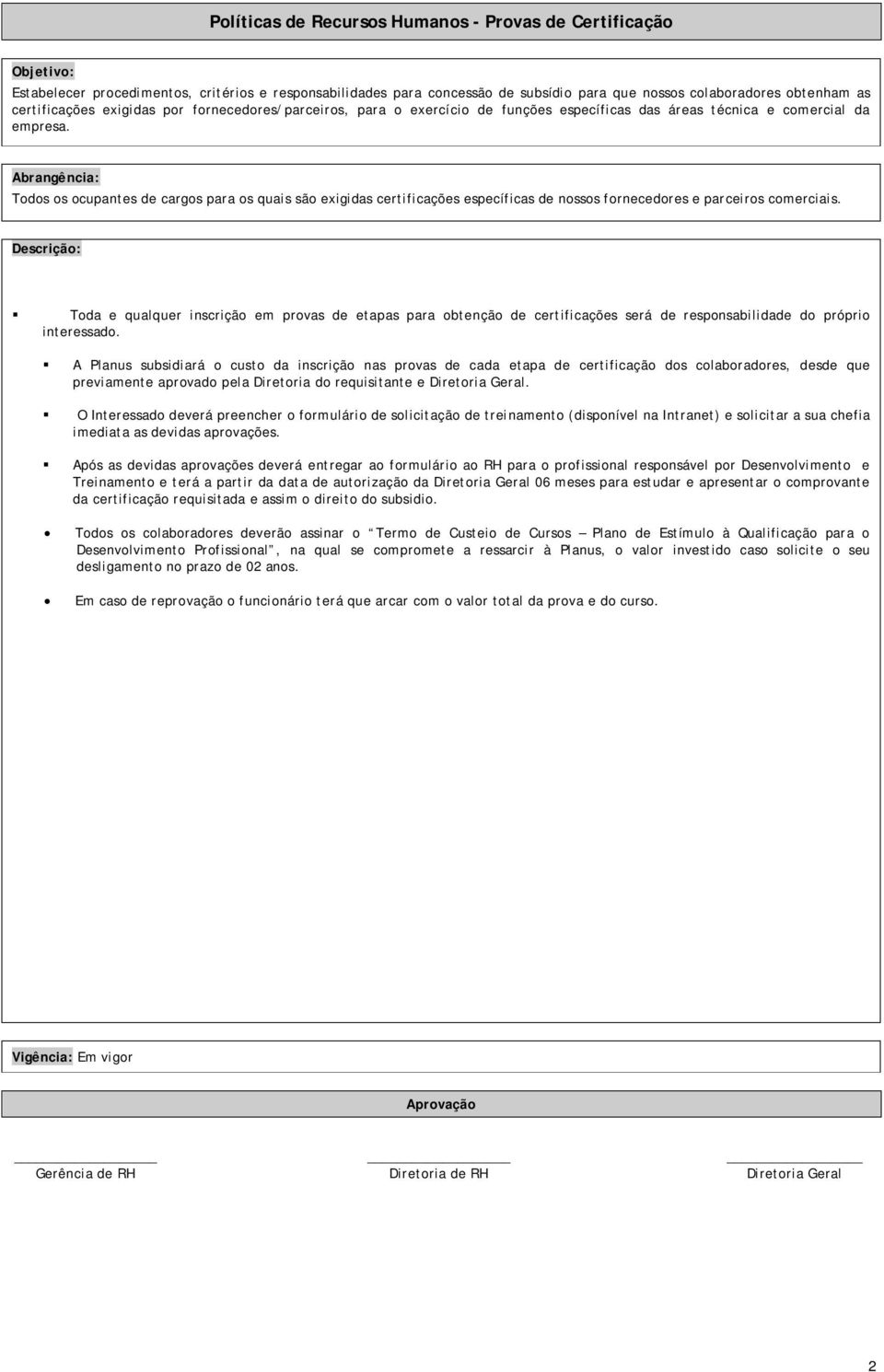 Todos os ocupantes de cargos para os quais são exigidas certificações específicas de nossos fornecedores e parceiros comerciais.