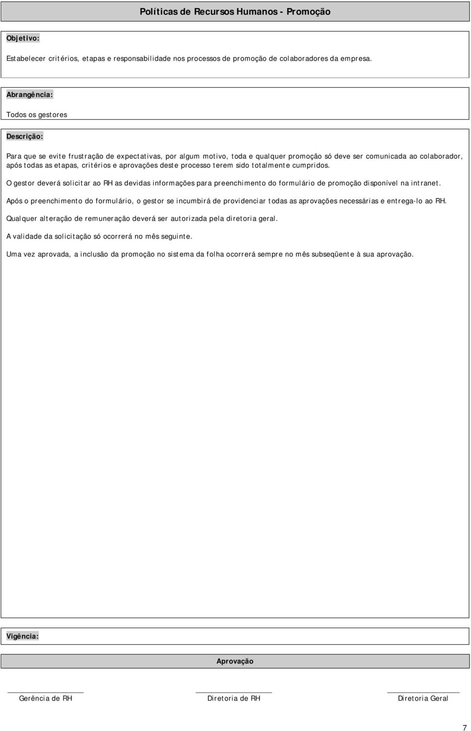 processo terem sido totalmente cumpridos. O gestor deverá solicitar ao RH as devidas informações para preenchimento do formulário de promoção disponível na intranet.