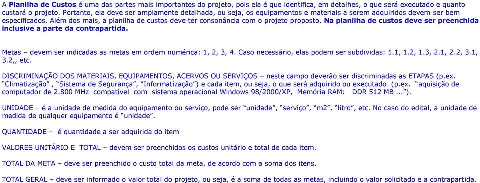 Além dos mais, a planilha de custos deve ter consonância com o projeto proposto. Na planilha de custos deve ser preenchida inclusive a parte da contrapartida.