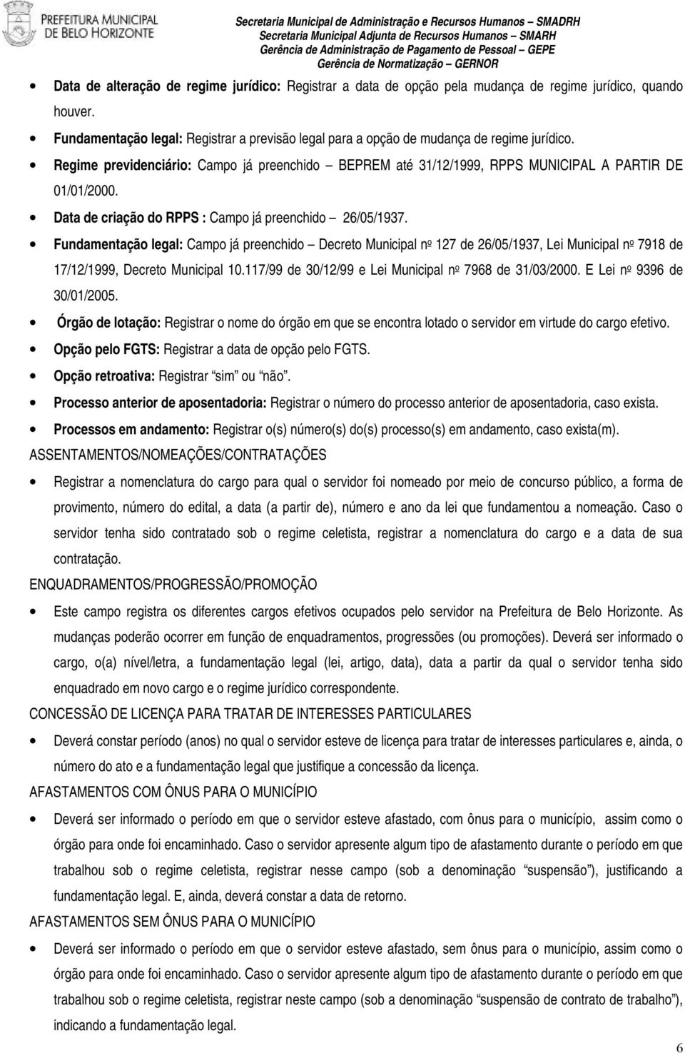 Data de criação do RPPS : Campo já preenchido 26/05/1937. Fundamentação legal: Campo já preenchido Decreto Municipal n o 127 de 26/05/1937, Lei Municipal n o 7918 de 17/12/1999, Decreto Municipal 10.