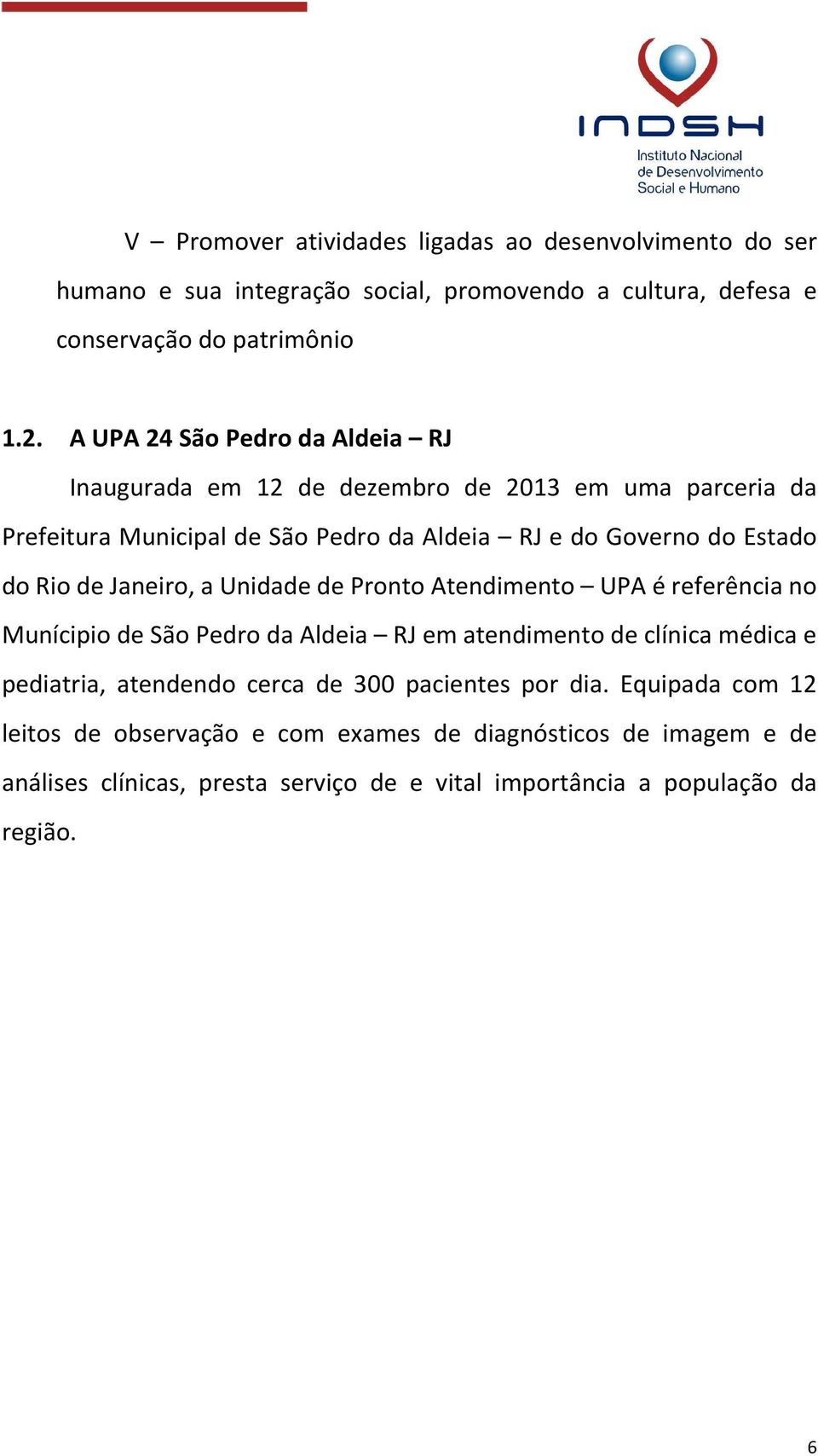 de Janeiro, a Unidade de Pronto Atendimento UPA é referência no Munícipio de São Pedro da Aldeia RJ em atendimento de clínica médica e pediatria, atendendo cerca de