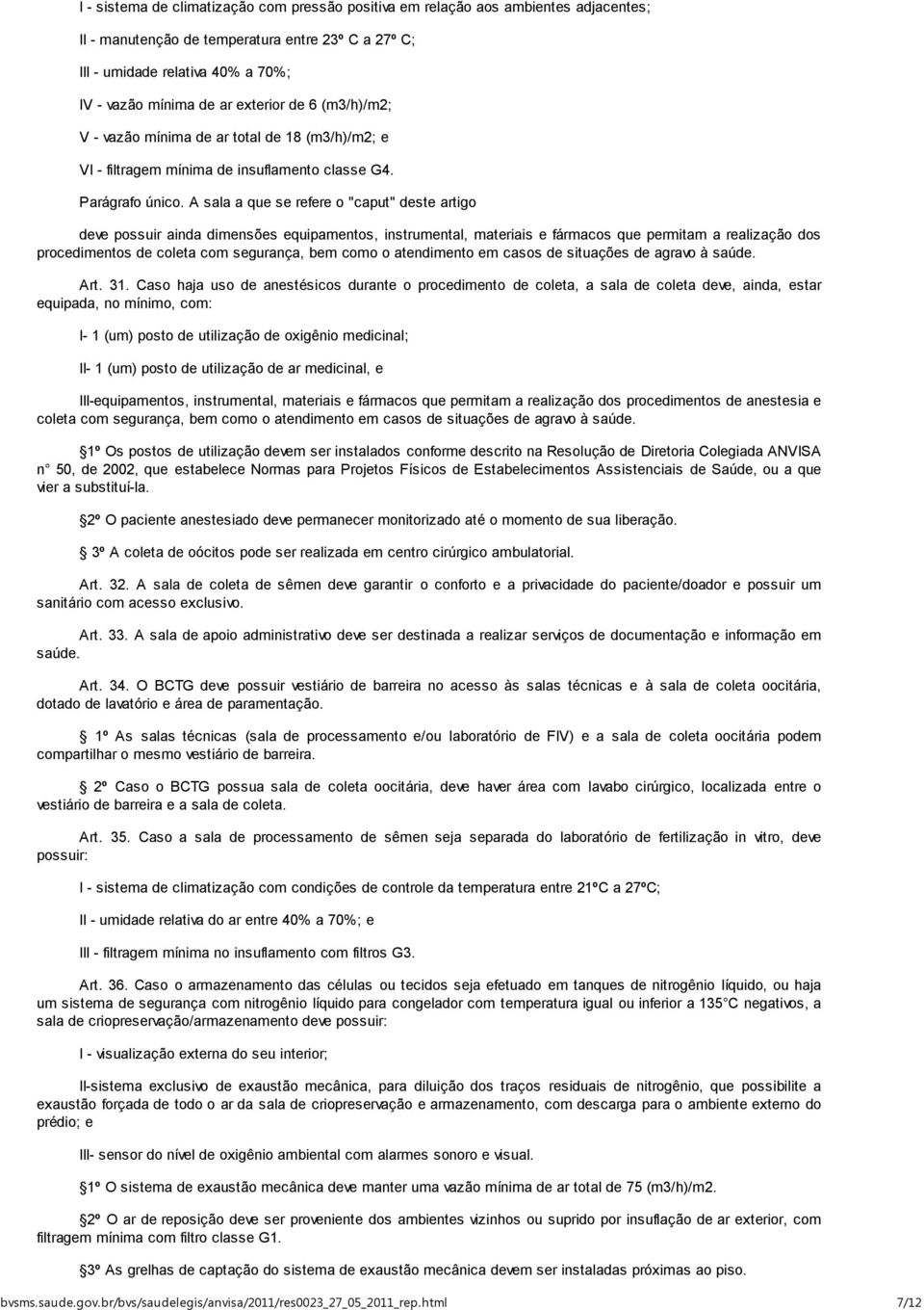 A sala a que se refere o "caput" deste artigo deve possuir ainda dimensões equipamentos, instrumental, materiais e fármacos que permitam a realização dos procedimentos de coleta com segurança, bem