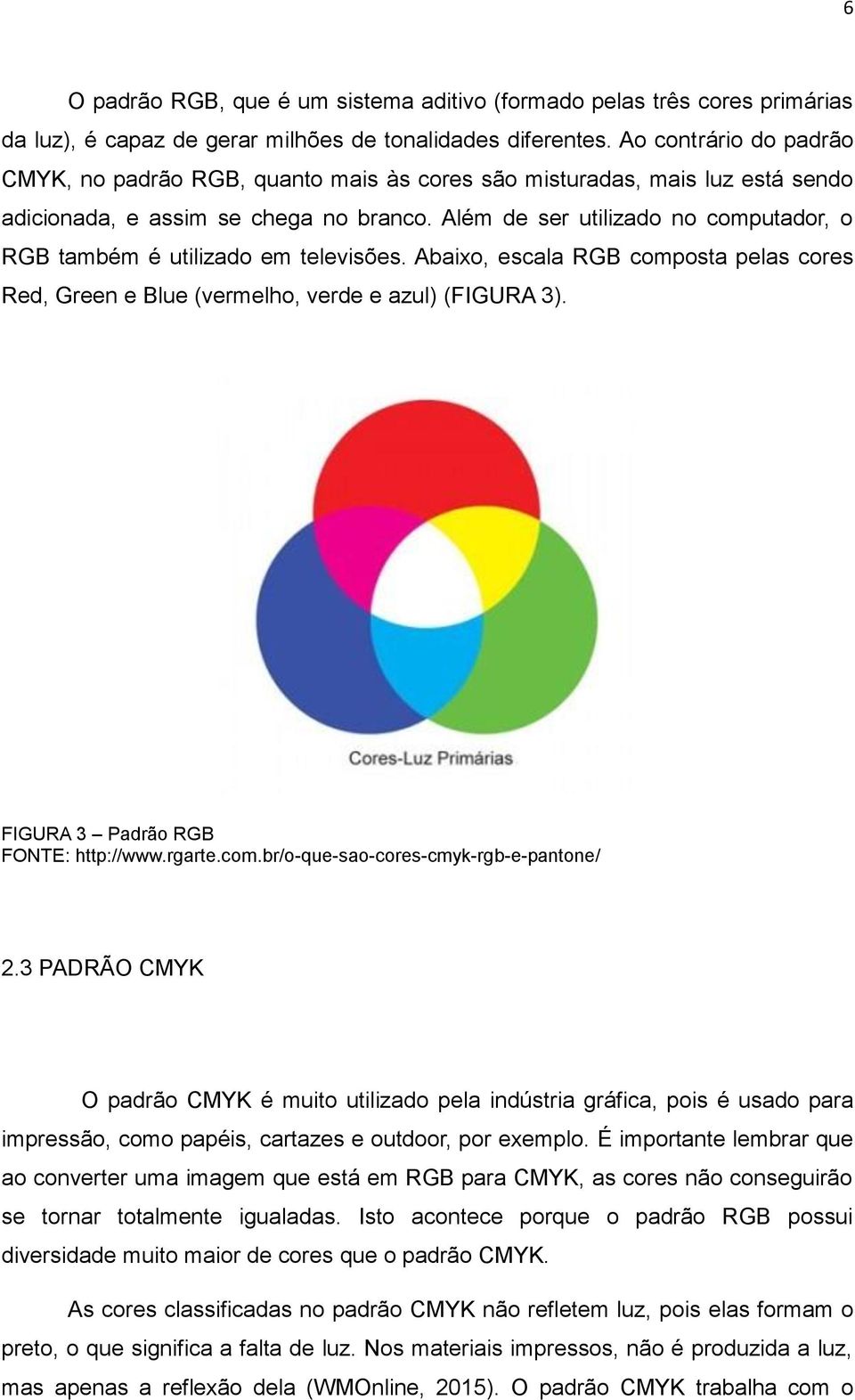 Além de ser utilizado no computador, o RGB também é utilizado em televisões. Abaixo, escala RGB composta pelas cores Red, Green e Blue (vermelho, verde e azul) (FIGURA 3).