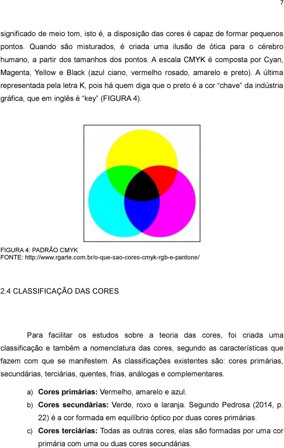 A escala CMYK é composta por Cyan, Magenta, Yellow e Black (azul ciano, vermelho rosado, amarelo e preto).