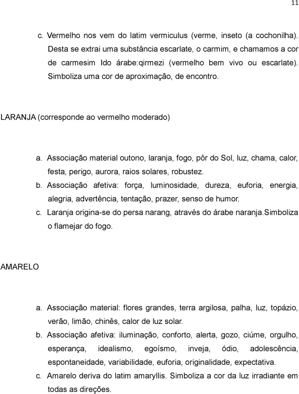 LARANJA (corresponde ao vermelho moderado) a. Associação material outono, laranja, fogo, pôr do Sol, luz, chama, calor, festa, perigo, aurora, raios solares, robustez. b.