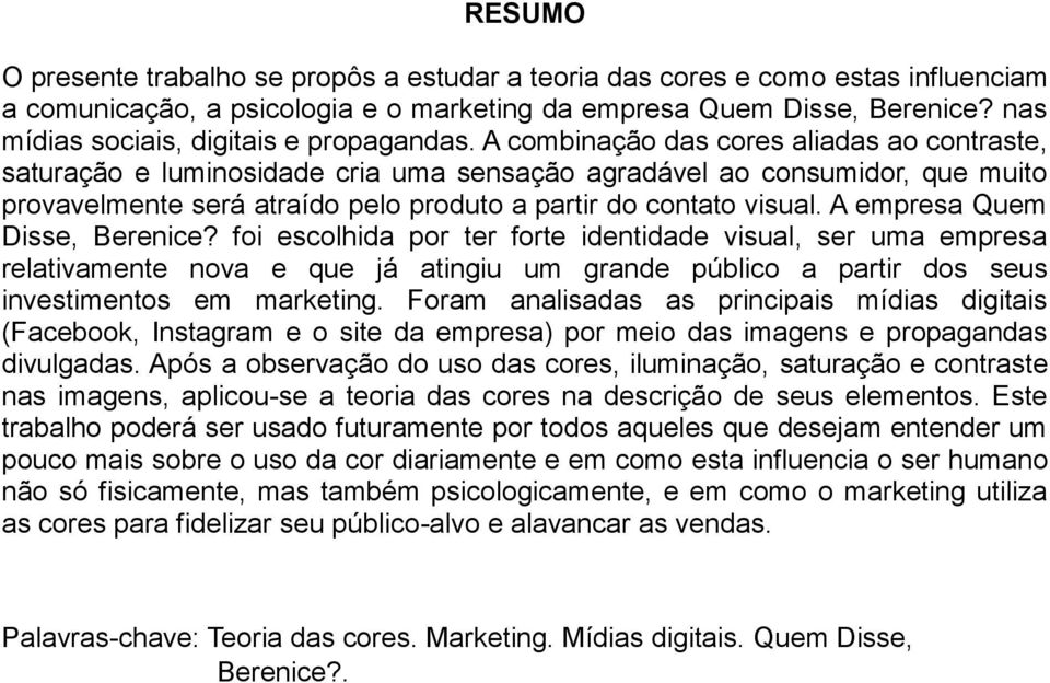 A combinação das cores aliadas ao contraste, saturação e luminosidade cria uma sensação agradável ao consumidor, que muito provavelmente será atraído pelo produto a partir do contato visual.