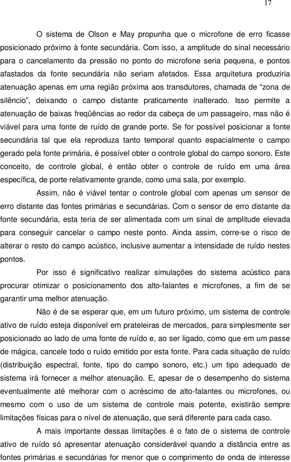 Essa arquitetura produziria atenuação apenas em uma região próxima aos transdutores, chamada de zona de silêncio, deixando o campo distante praticamente inalterado.