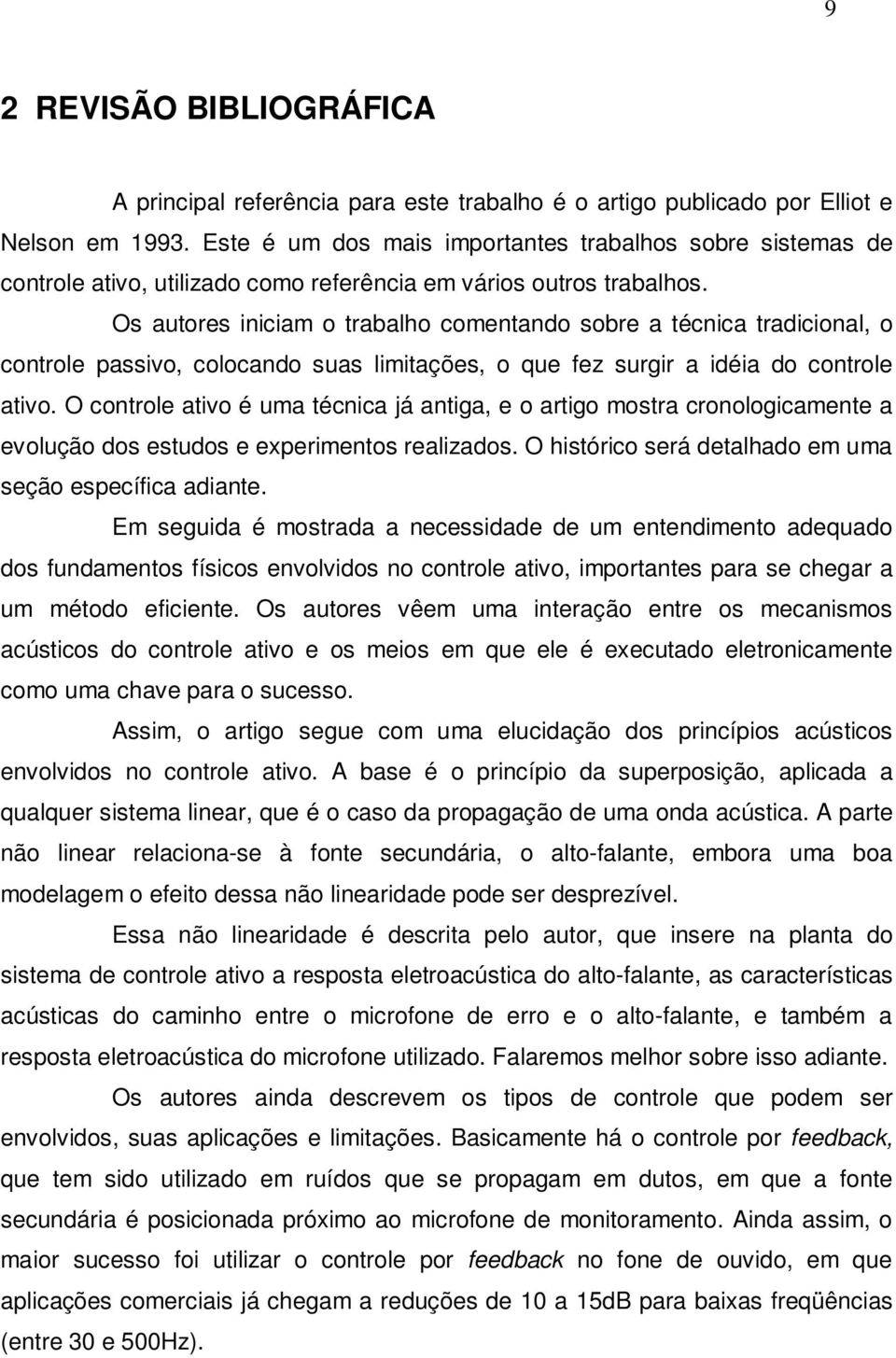 Os autores iniciam o trabalho comentando sobre a técnica tradicional, o controle passivo, colocando suas limitações, o que fez surgir a idéia do controle ativo.