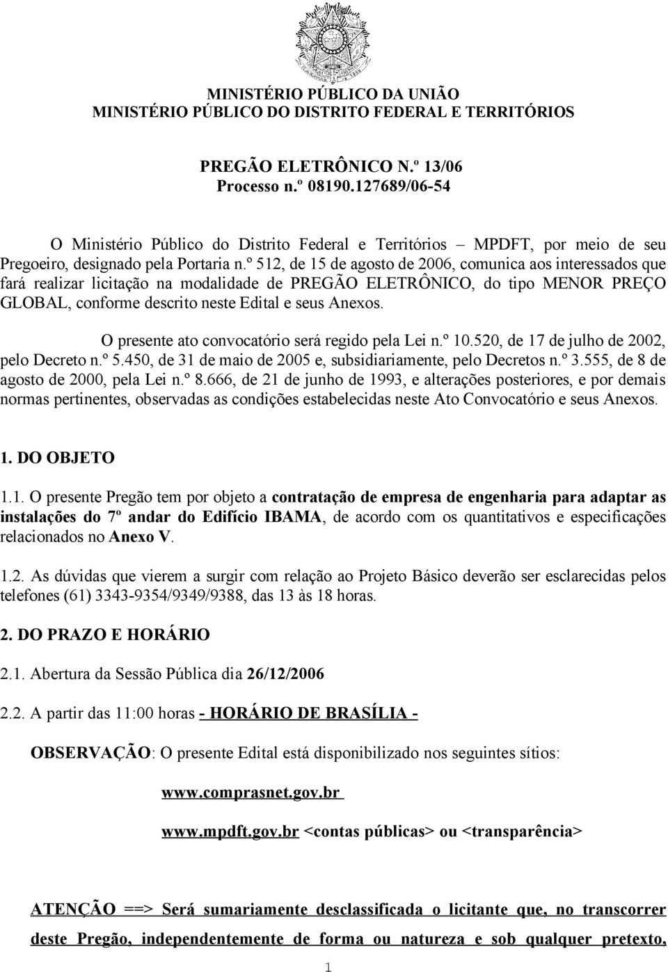 º 512, de 15 de agosto de 2006, comunica aos interessados que fará realizar licitação na modalidade de PREGÃO ELETRÔNICO, do tipo MENOR PREÇO GLOBAL, conforme descrito neste Edital e seus Anexos.