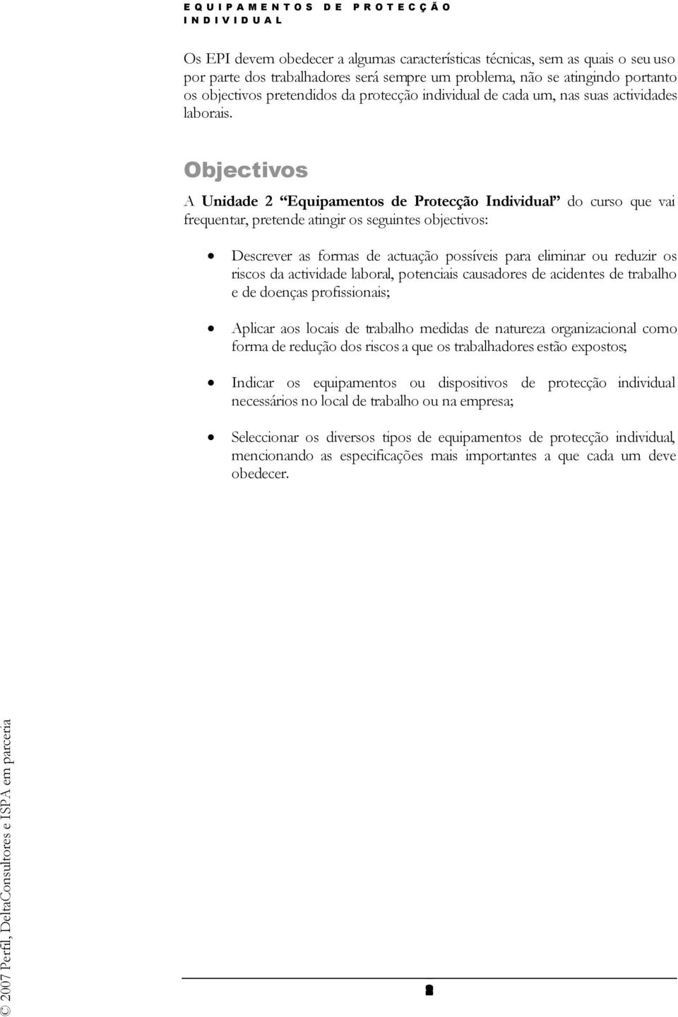 Objectivos A Unidade 2 Equipamentos de Protecção Individual do curso que vai frequentar, pretende atingir os seguintes objectivos: Descrever as formas de actuação possíveis para eliminar ou reduzir