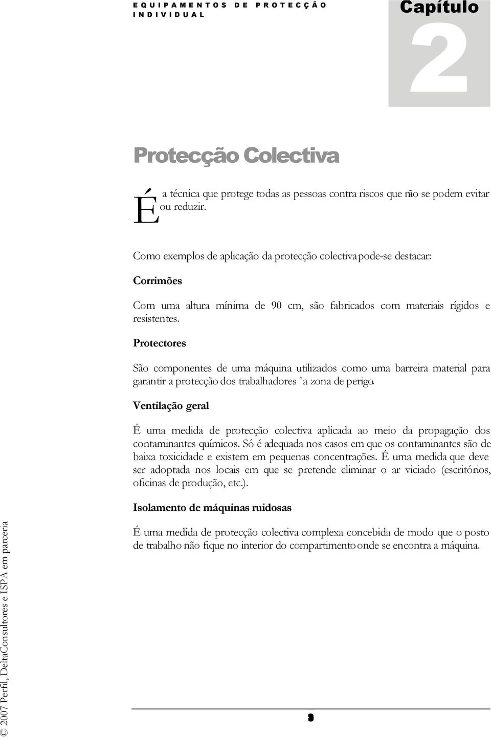 Protectores São componentes de uma máquina utilizados como uma barreira material para garantir a protecção dos trabalhadores `a zona de perigo.