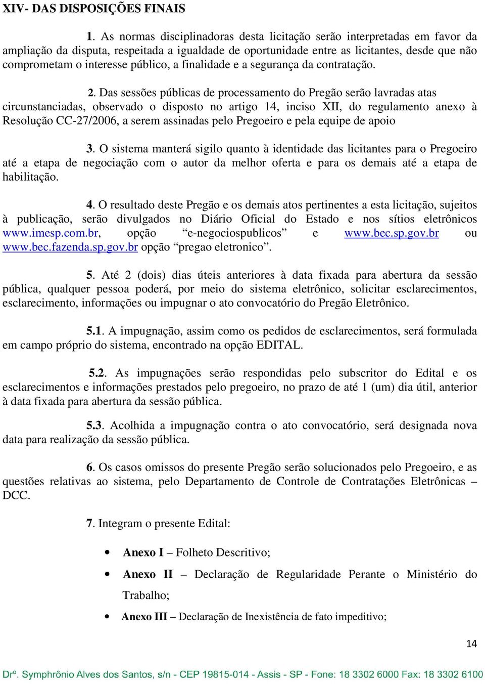 público, a finalidade e a segurança da contratação. 2.