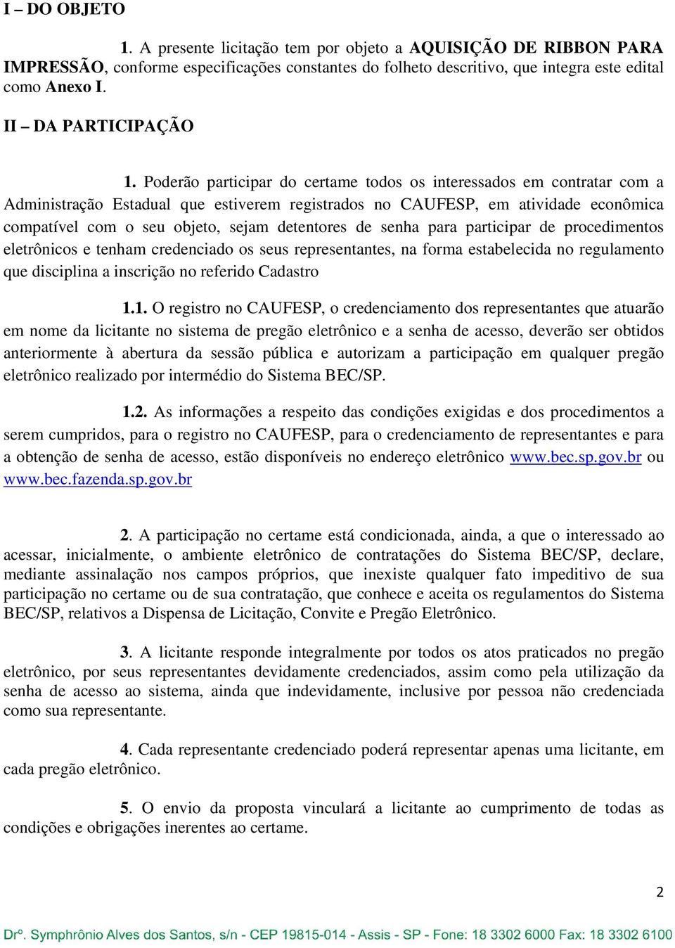 Poderão participar do certame todos os interessados em contratar com a Administração Estadual que estiverem registrados no CAUFESP, em atividade econômica compatível com o seu objeto, sejam