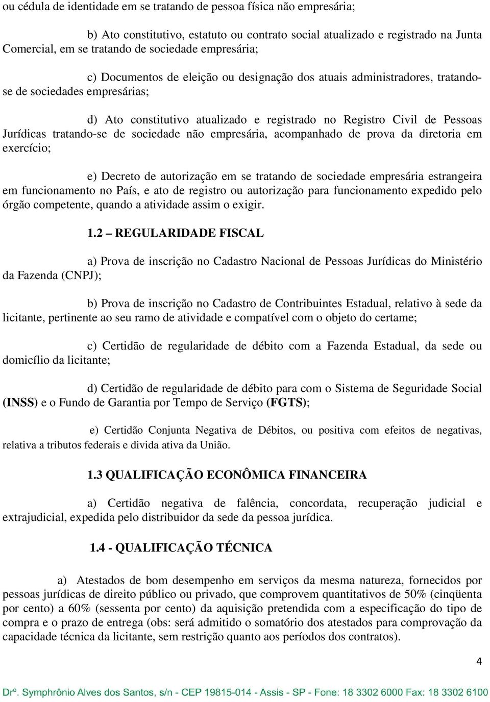 tratando-se de sociedade não empresária, acompanhado de prova da diretoria em exercício; e) Decreto de autorização em se tratando de sociedade empresária estrangeira em funcionamento no País, e ato