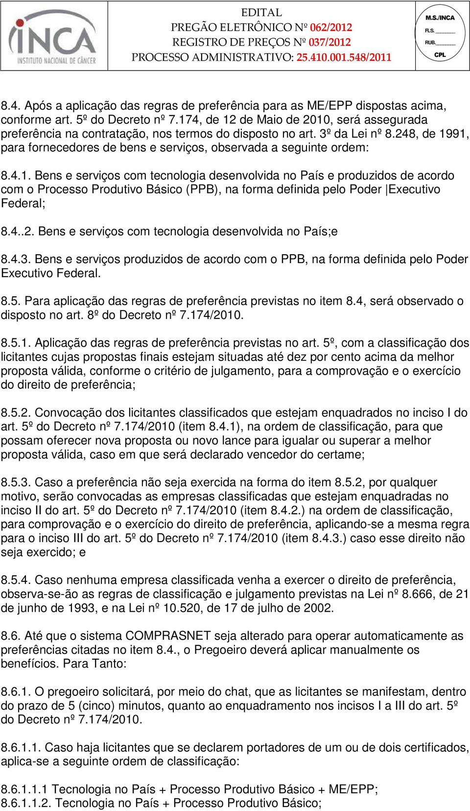 4.1. Bens e serviços com tecnologia desenvolvida no País e produzidos de acordo com o Processo Produtivo Básico (PPB), na forma definida pelo Poder Executivo Federal; 8.4..2.