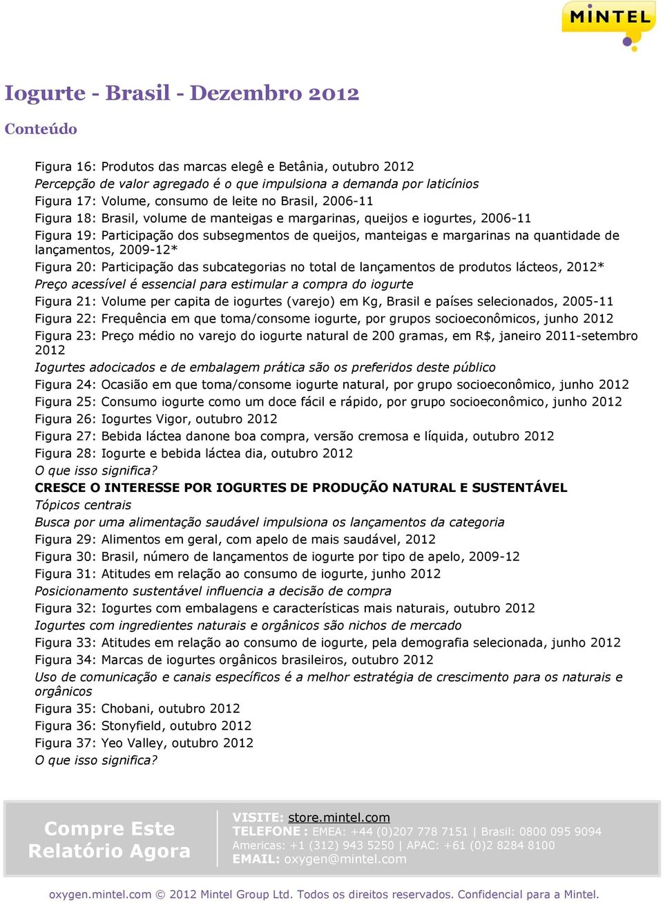 Participação das subcategorias no total de lançamentos de produtos lácteos, * Preço acessível é essencial para estimular a compra do iogurte Figura 21: Volume per capita de iogurtes (varejo) em Kg,