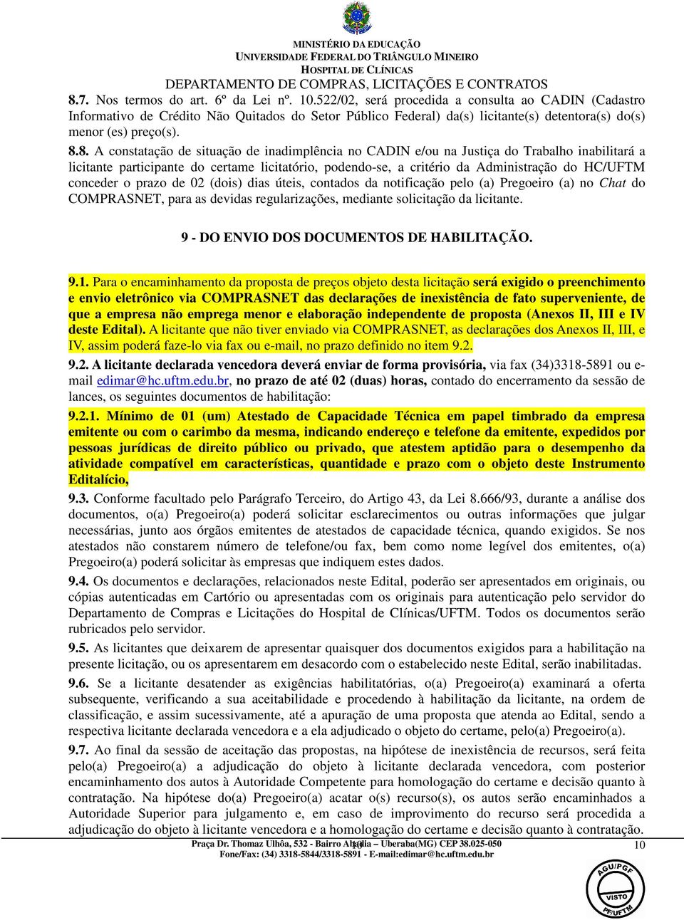 8. A constatação de situação de inadimplência no CADIN e/ou na Justiça do Trabalho inabilitará a licitante participante do certame licitatório, podendo-se, a critério da Administração do HC/UFTM