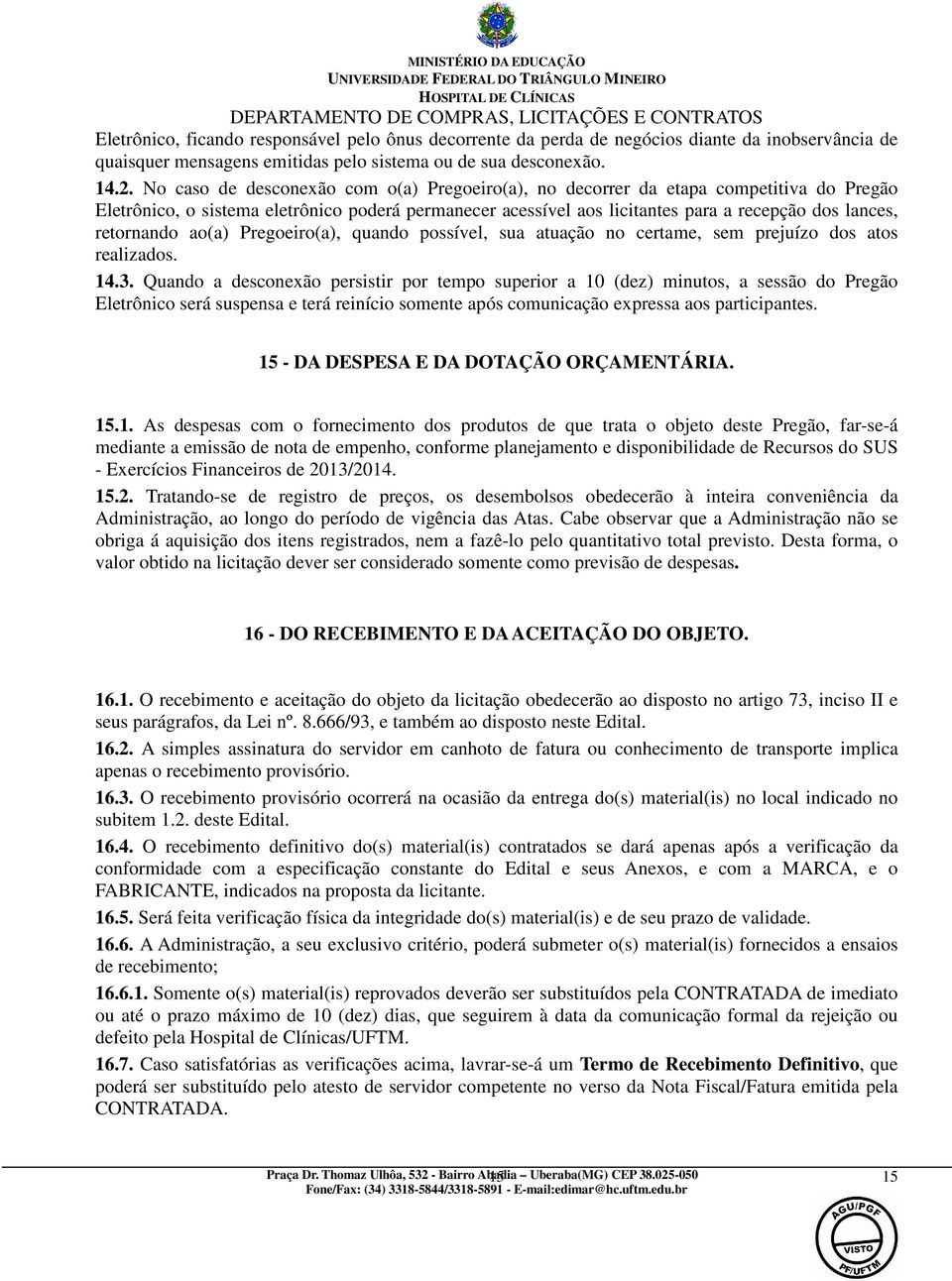 retornando ao(a) Pregoeiro(a), quando possível, sua atuação no certame, sem prejuízo dos atos realizados. 14.3.