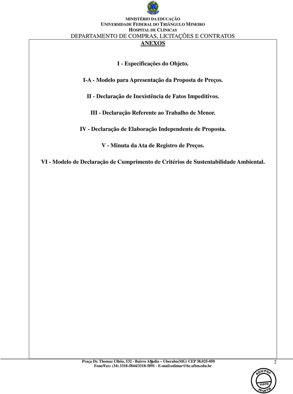 IV - Declaração de Elaboração Independente de Proposta. V - Minuta da Ata de Registro de Preços.