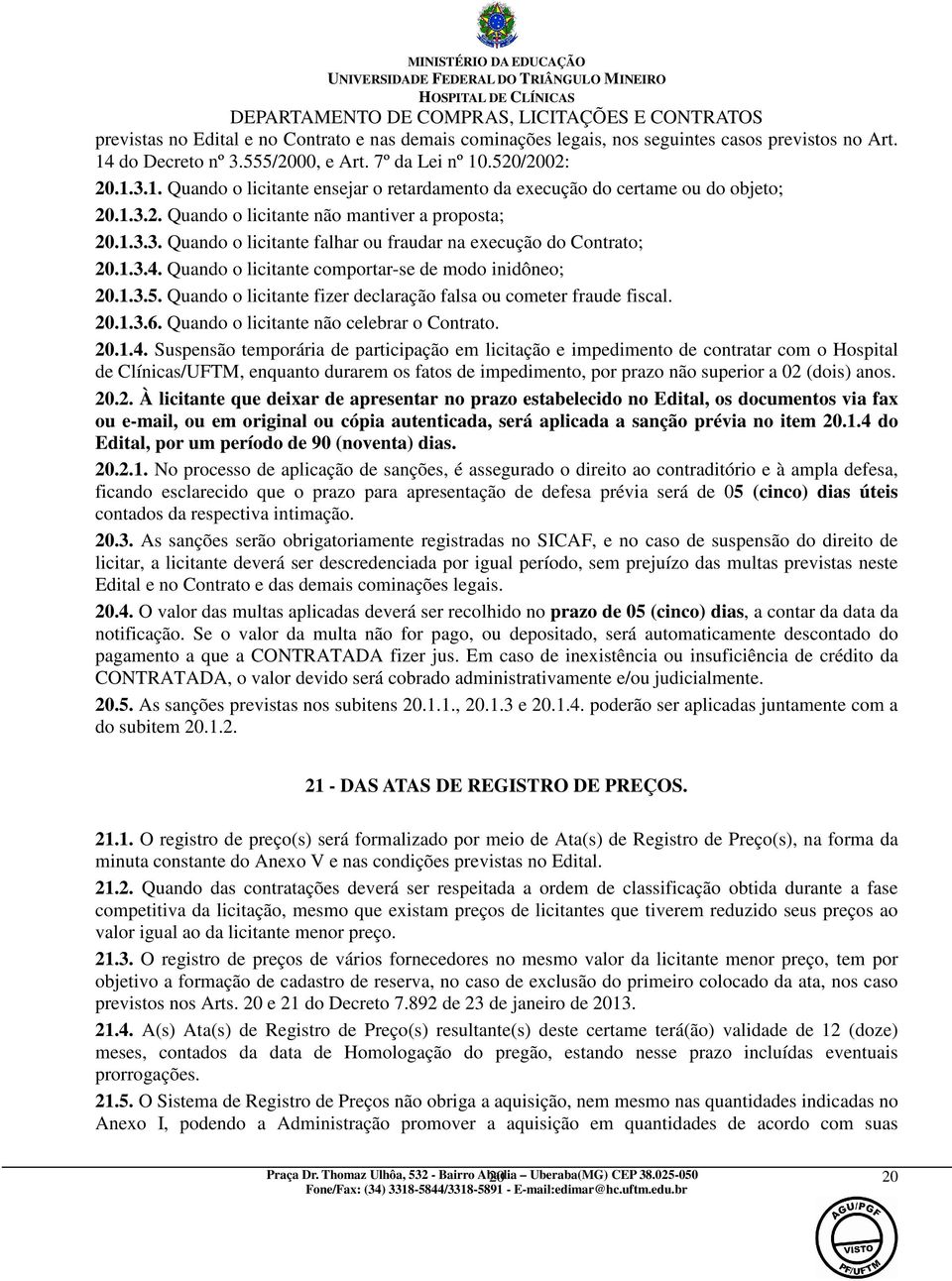 Quando o licitante fizer declaração falsa ou cometer fraude fiscal. 20.1.3.6. Quando o licitante não celebrar o Contrato. 20.1.4.