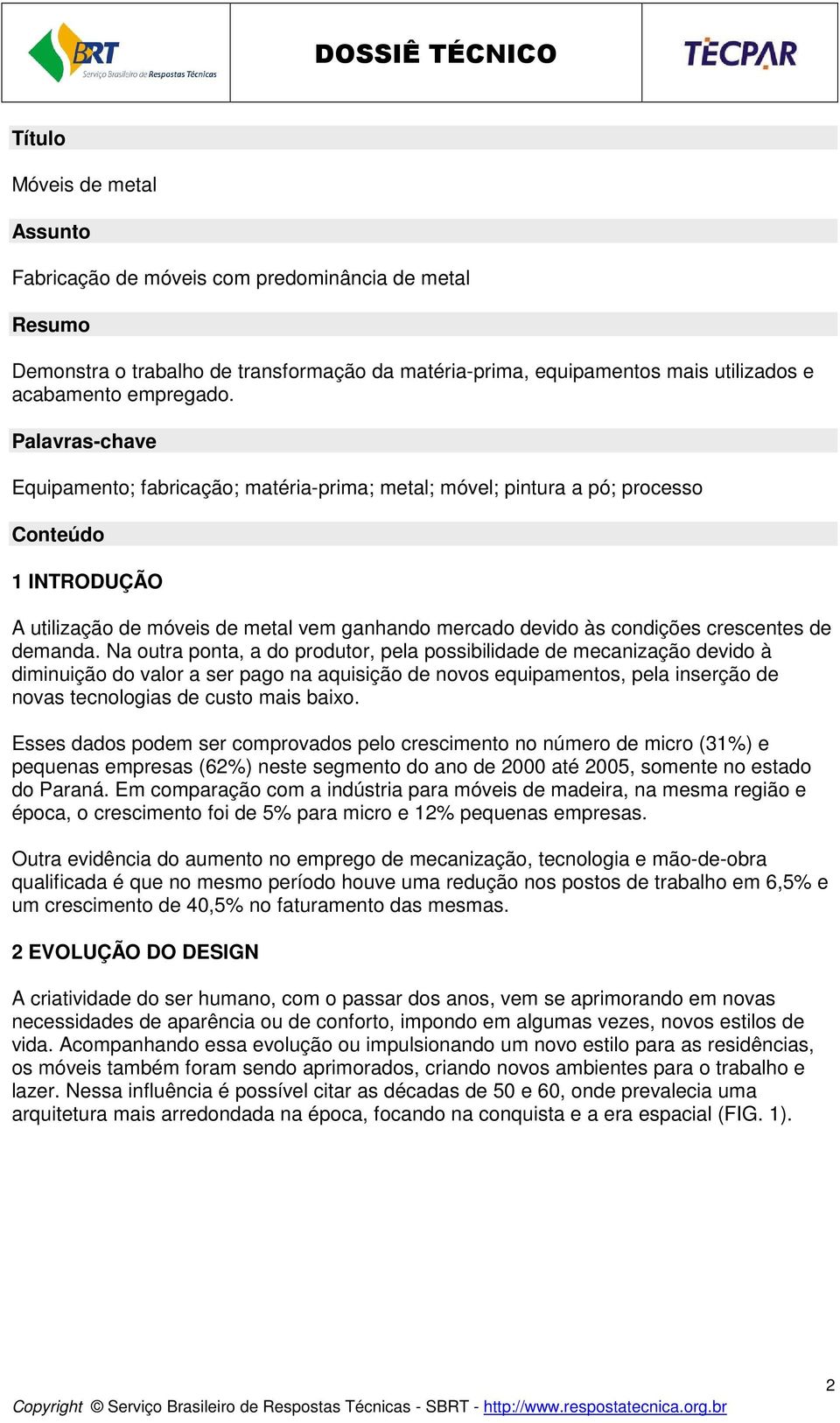 Palavras-chave Equipamento; fabricação; matéria-prima; metal; móvel; pintura a pó; processo Conteúdo 1 INTRODUÇÃO A utilização de móveis de metal vem ganhando mercado devido às condições crescentes