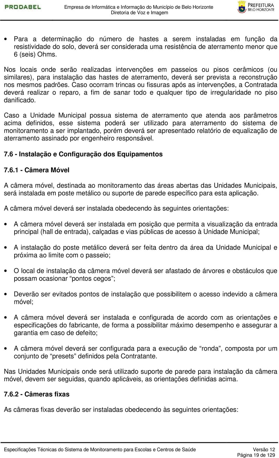 Nos locais onde serão realizadas intervenções em passeios ou pisos cerâmicos (ou similares), para instalação das hastes de aterramento, deverá ser prevista a reconstrução nos mesmos padrões.