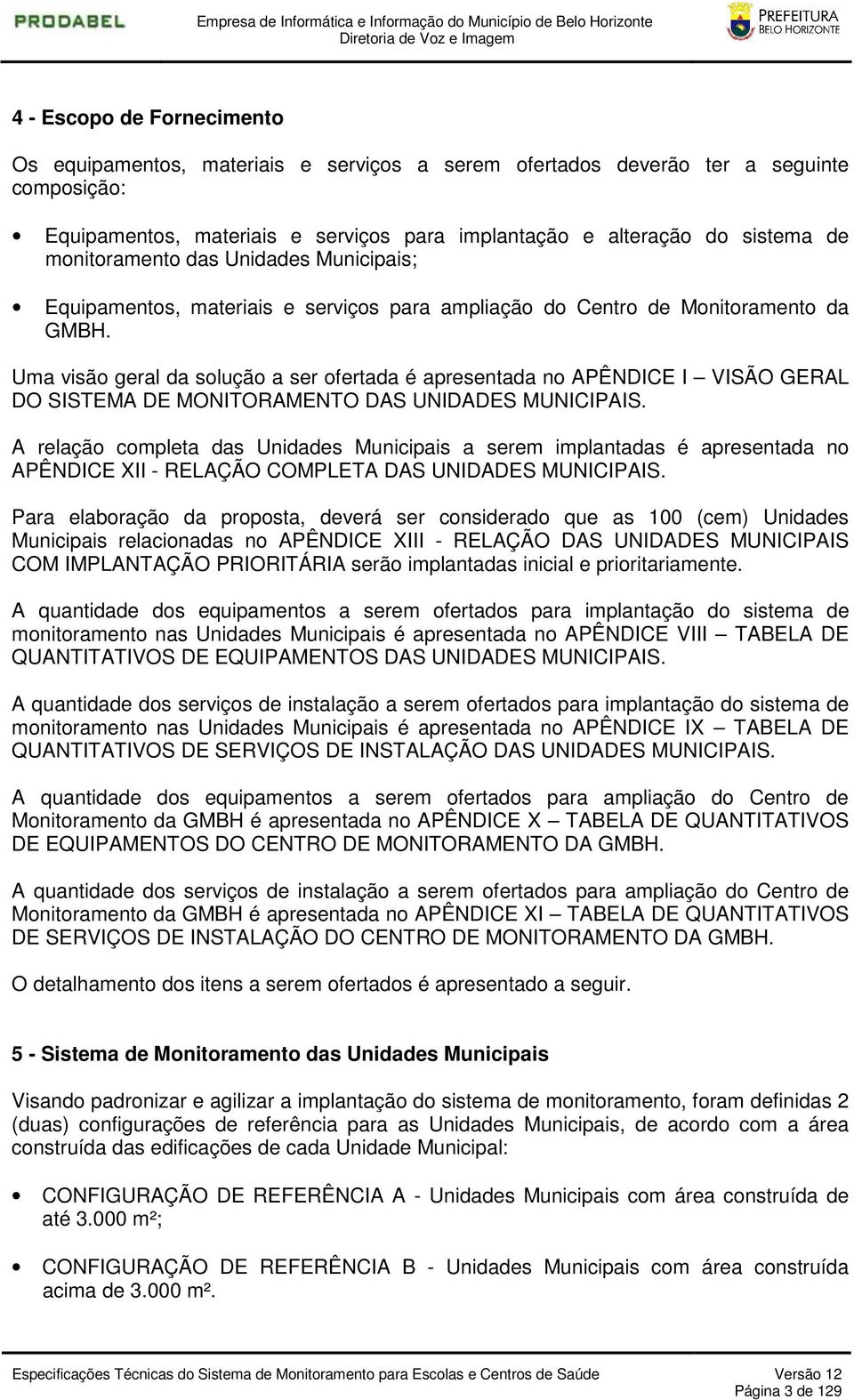 Monitoramento da GMH. Uma visão geral da solução a ser ofertada é apresentada no PÊNDCE VSÃO GERL DO SSTEM DE MONTORMENTO DS UNDDES MUNCPS.