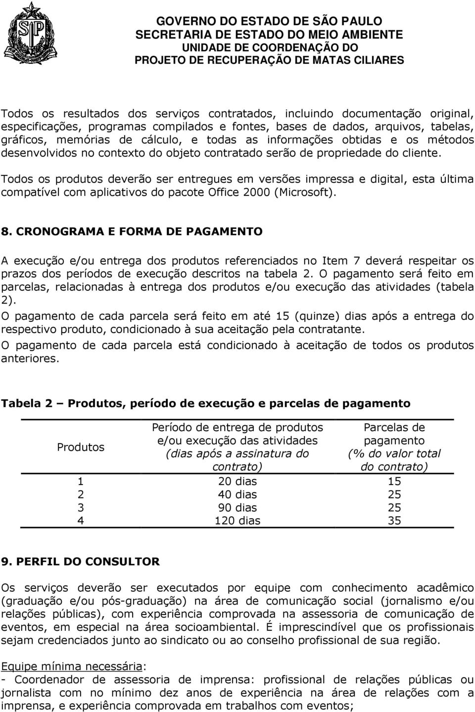 Todos os produtos deverão ser entregues em versões impressa e digital, esta última compatível com aplicativos do pacote Office 2000 (Microsoft). 8.