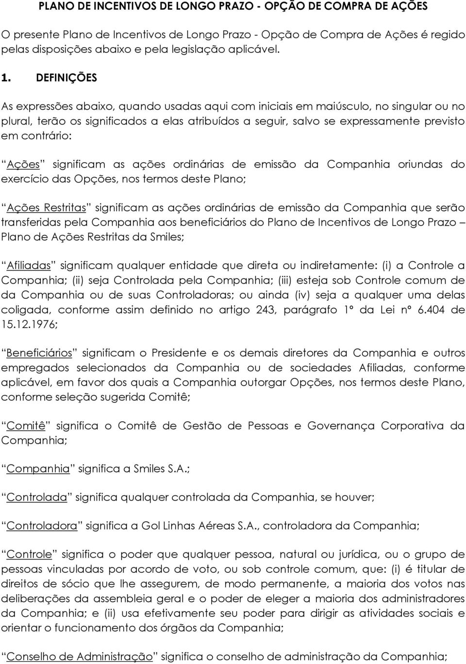 contrário: Ações significam as ações ordinárias de emissão da Companhia oriundas do exercício das Opções, nos termos deste Plano; Ações Restritas significam as ações ordinárias de emissão da