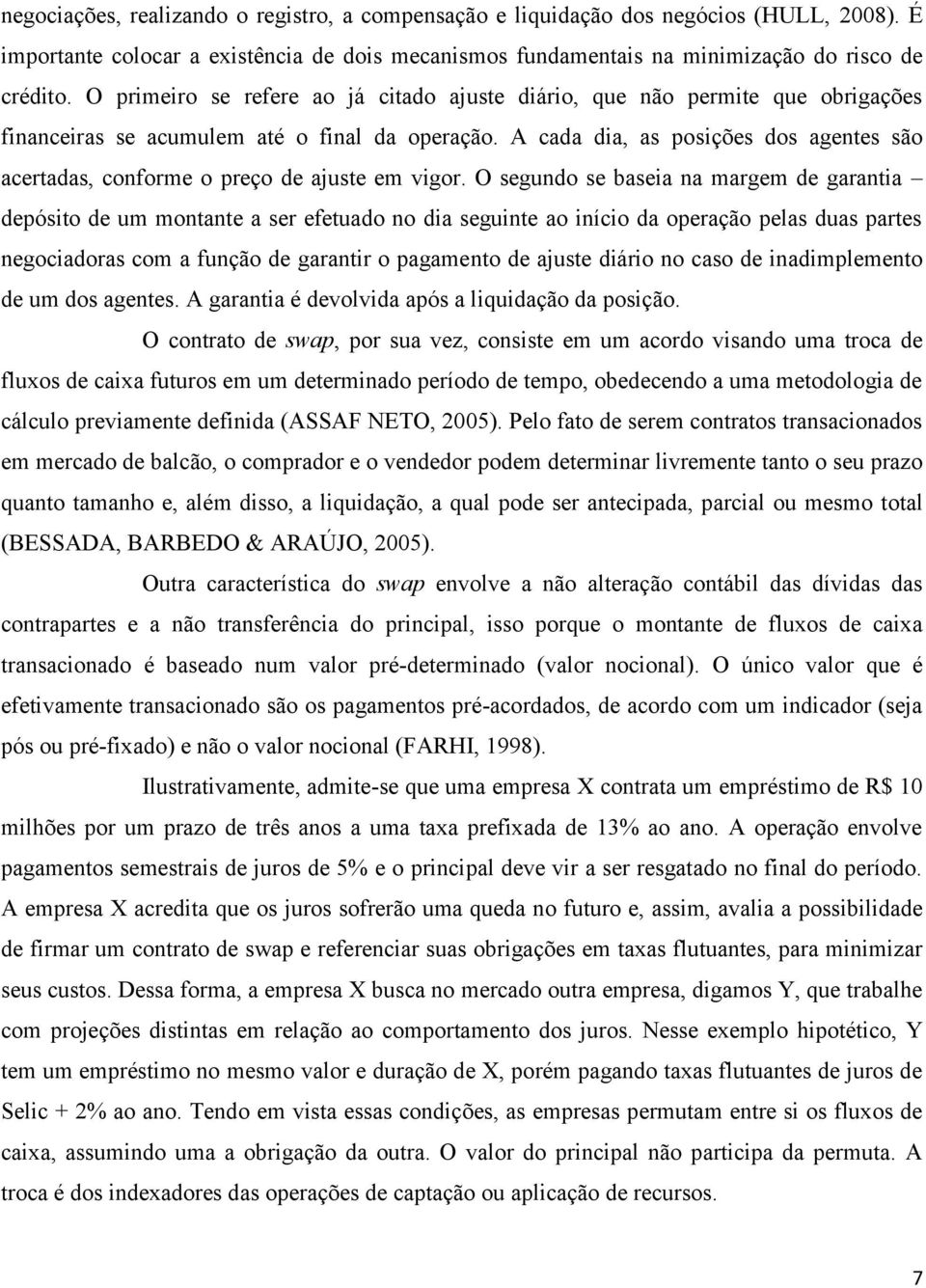 A cada dia, as posições dos agentes são acertadas, conforme o preço de ajuste em vigor.