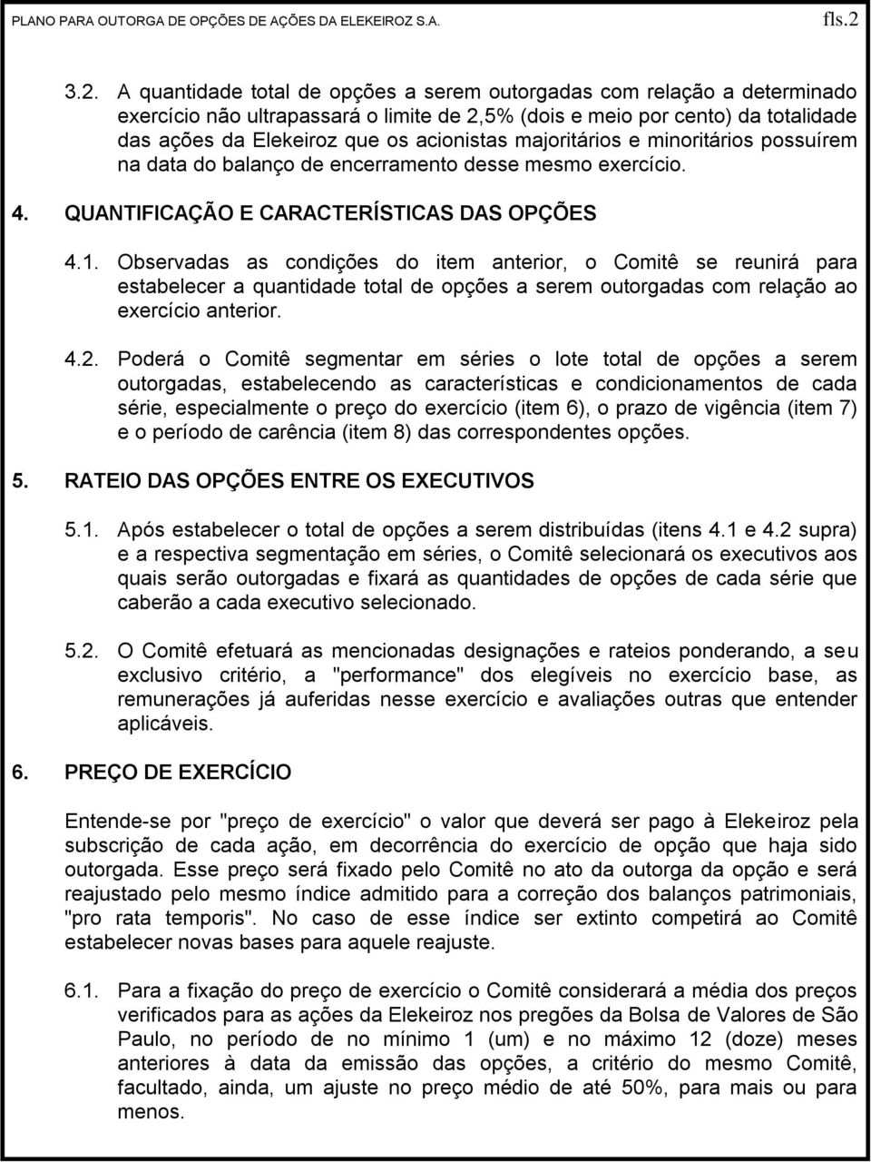 acionistas majoritários e minoritários possuírem na data do balanço de encerramento desse mesmo exercício. 4. QUANTIFICAÇÃO E CARACTERÍSTICAS DAS OPÇÕES 4.1.