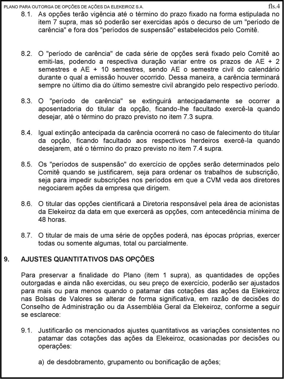 estabelecidos pelo Comitê. PLANO PARA OUTORGA DE OPÇÕES DE AÇÕES DA ELEKEIROZ S.A. 8.2.